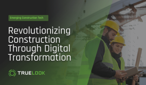 Revolutionizing construction blog - Truelook