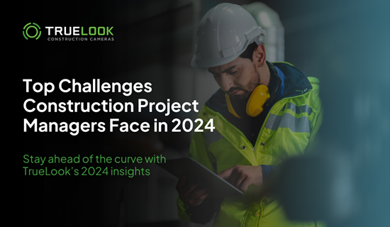Top Challenges Construction Managers 2024 - Truelook